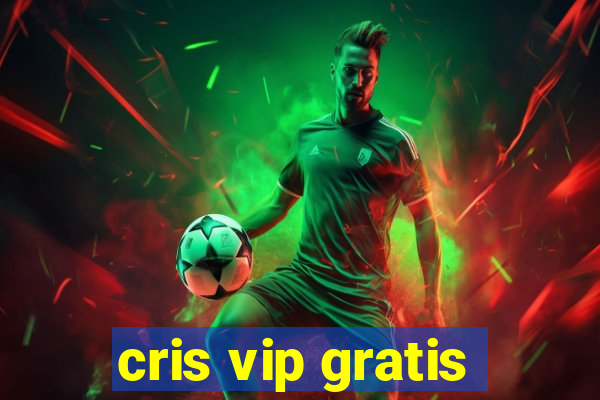 cris vip gratis